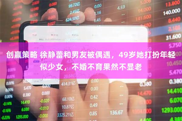 创赢策略 徐静蕾和男友被偶遇，49岁她打扮年轻似少女，不婚不育果然不显老