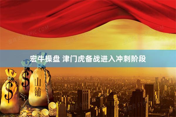 宏牛操盘 津门虎备战进入冲刺阶段